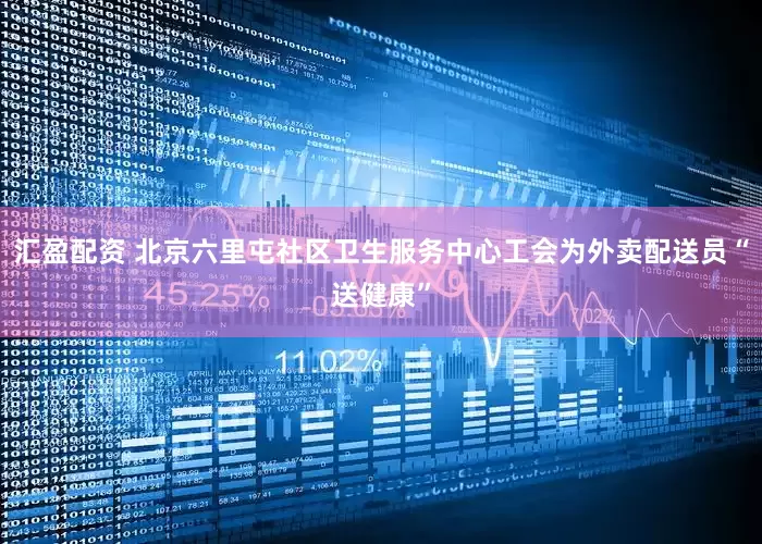 汇盈配资 北京六里屯社区卫生服务中心工会为外卖配送员“送健康”